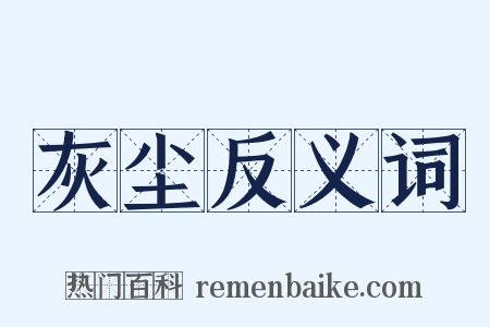 灰尘反义词是什么意思的图片